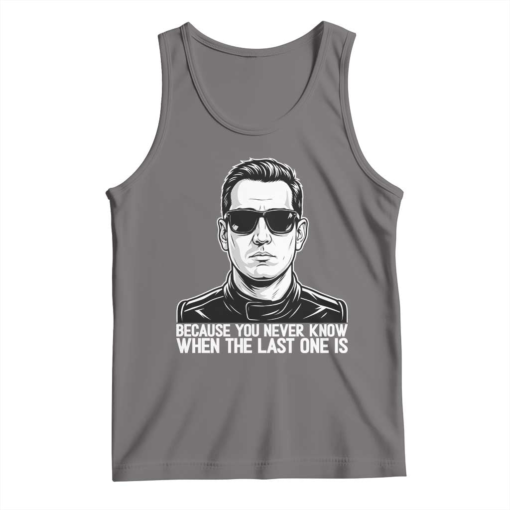 Because You Never Know When The Last One Is Tank Top Legendary Stock Car Racing Driver Memorial Tribute