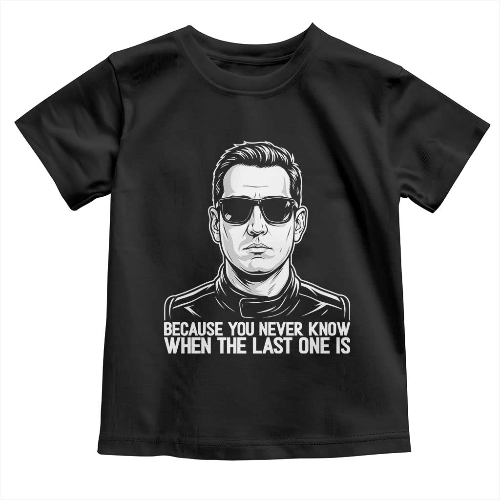 Because You Never Know When The Last One Is Toddler T Shirt Legendary Stock Car Racing Driver Memorial Tribute TS02 Black Print Your Wear