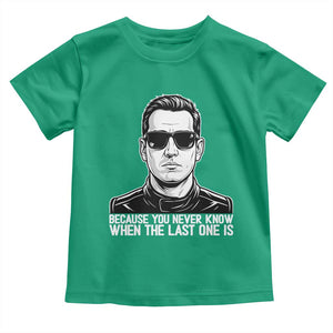 Because You Never Know When The Last One Is Toddler T Shirt Legendary Stock Car Racing Driver Memorial Tribute TS02 Irish Green Print Your Wear