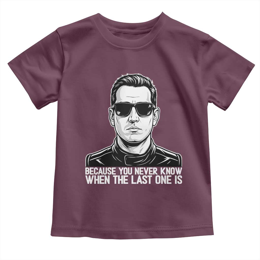 Because You Never Know When The Last One Is Toddler T Shirt Legendary Stock Car Racing Driver Memorial Tribute TS02 Maroon Print Your Wear