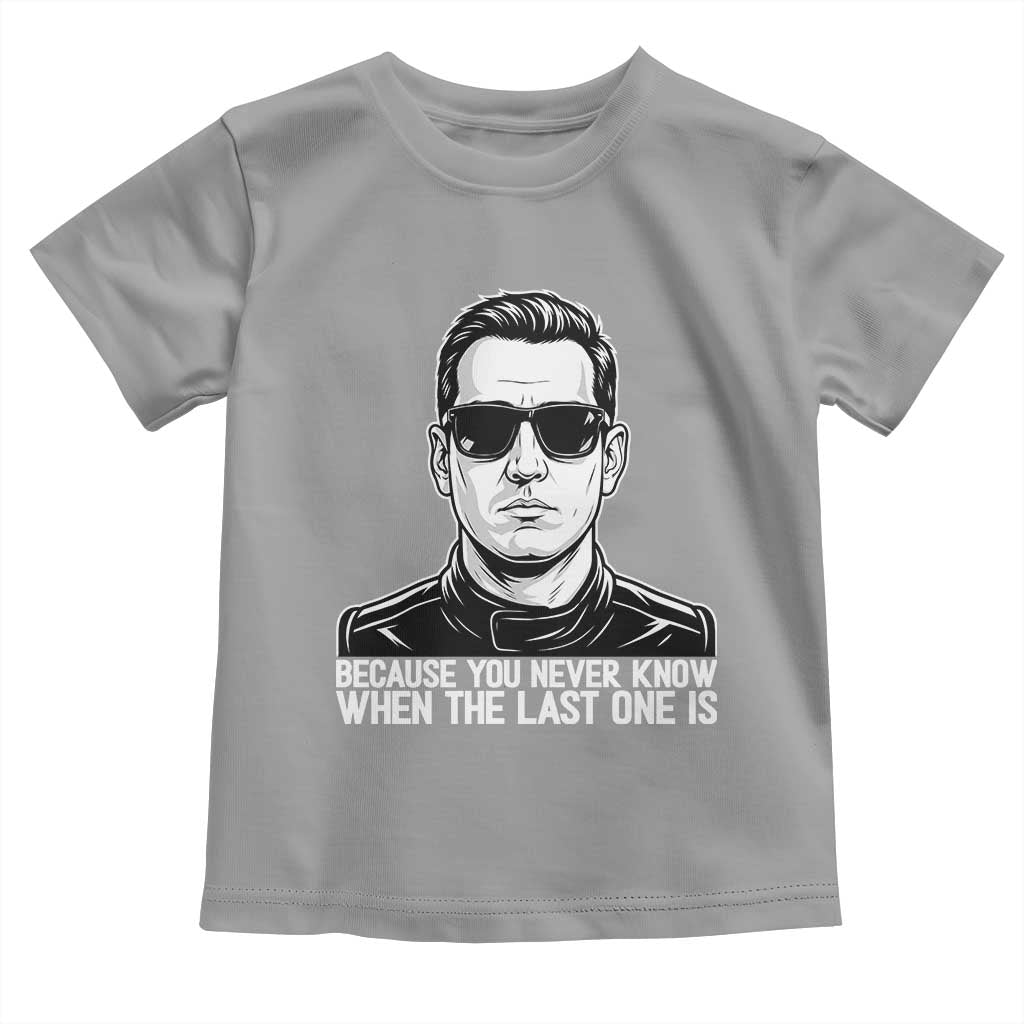 Because You Never Know When The Last One Is Toddler T Shirt Legendary Stock Car Racing Driver Memorial Tribute TS02 Sport Gray Print Your Wear