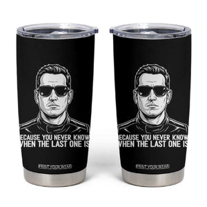 Because You Never Know When The Last One Is Tumbler Cup Legendary Stock Car Racing Driver Memorial Tribute TS02 Black Print Your Wear