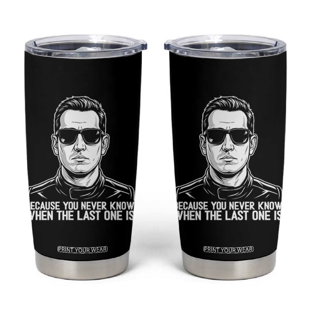 Because You Never Know When The Last One Is Tumbler Cup Legendary Stock Car Racing Driver Memorial Tribute TS02 Black Print Your Wear