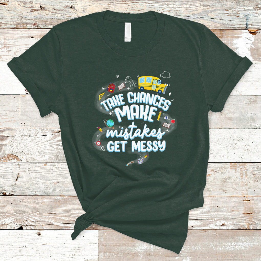 Teacher T Shirt Take Chances Make Mistakes Get Messy Back To School Teacher TS02 Dark Forest Green Printyourwear