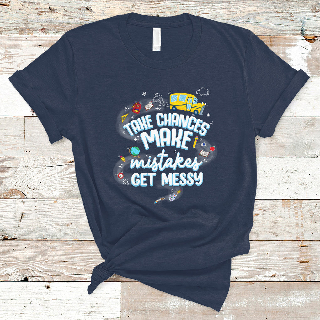 Teacher T Shirt Take Chances Make Mistakes Get Messy Back To School Teacher TS02 Navy Printyourwear