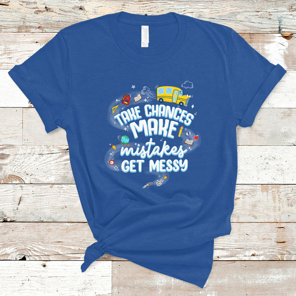 Teacher T Shirt Take Chances Make Mistakes Get Messy Back To School Teacher TS02 Royal Blue Printyourwear