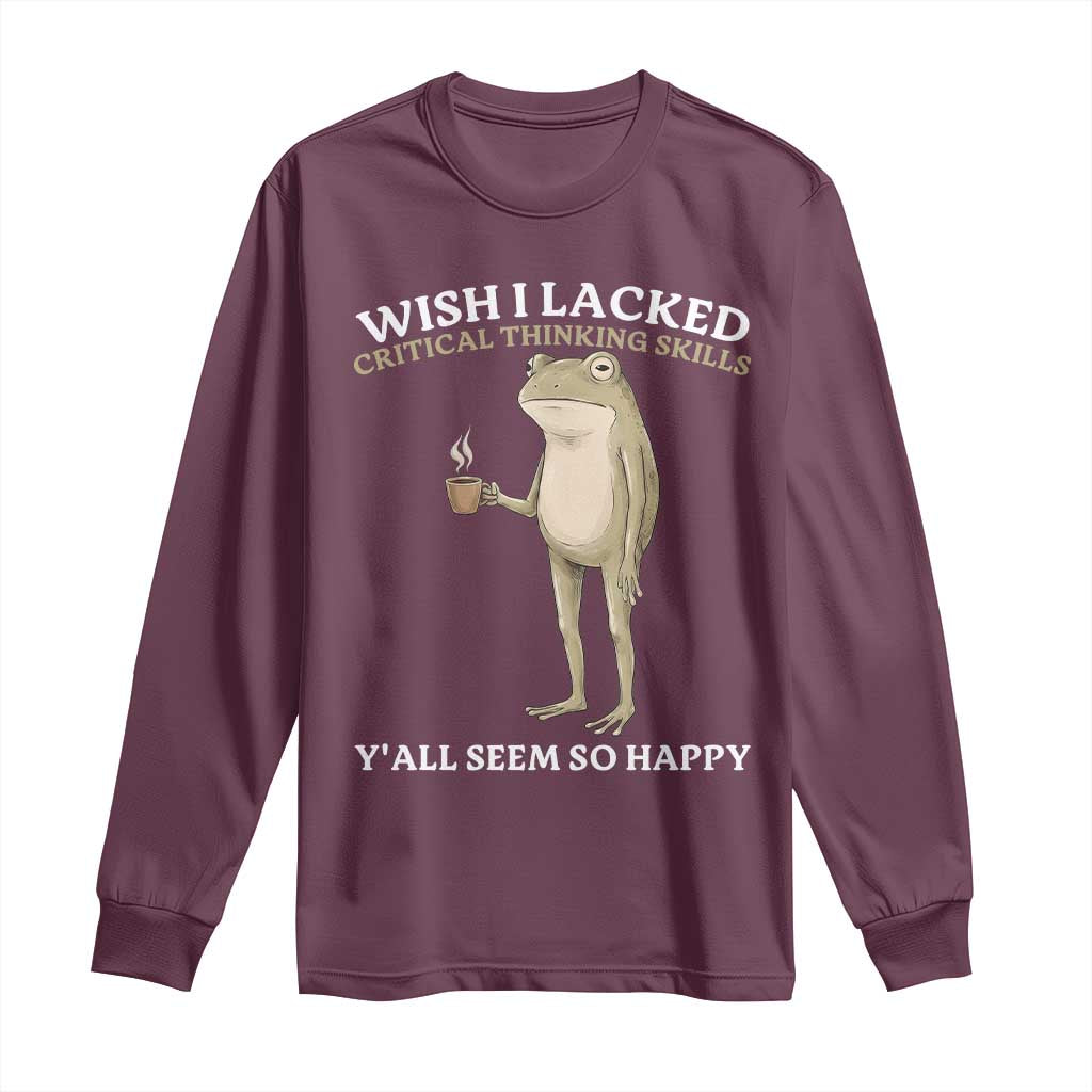 Funny Sarcastic Frog Drinking Coffee Meme Long Sleeve Shirt Wish I Lacked Critical Thinking Skills Y'all Seem So Happy Retro Vintage