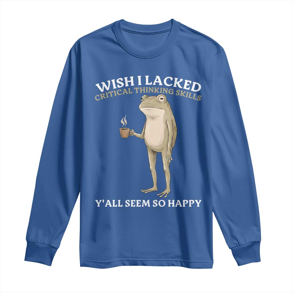 Funny Sarcastic Frog Drinking Coffee Meme Long Sleeve Shirt Wish I Lacked Critical Thinking Skills Y'all Seem So Happy Retro Vintage