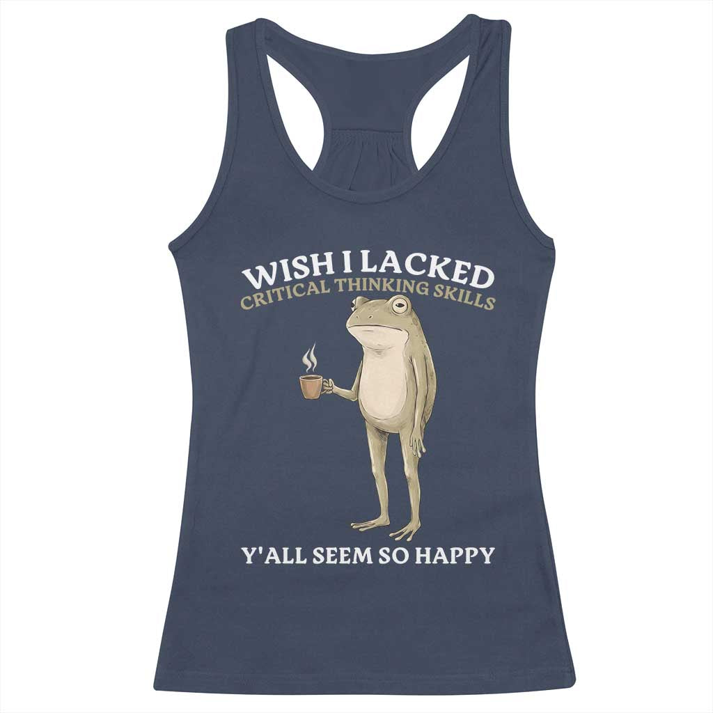 Funny Sarcastic Frog Drinking Coffee Meme Racerback Tank Top Wish I Lacked Critical Thinking Skills Y'all Seem So Happy Retro Vintage