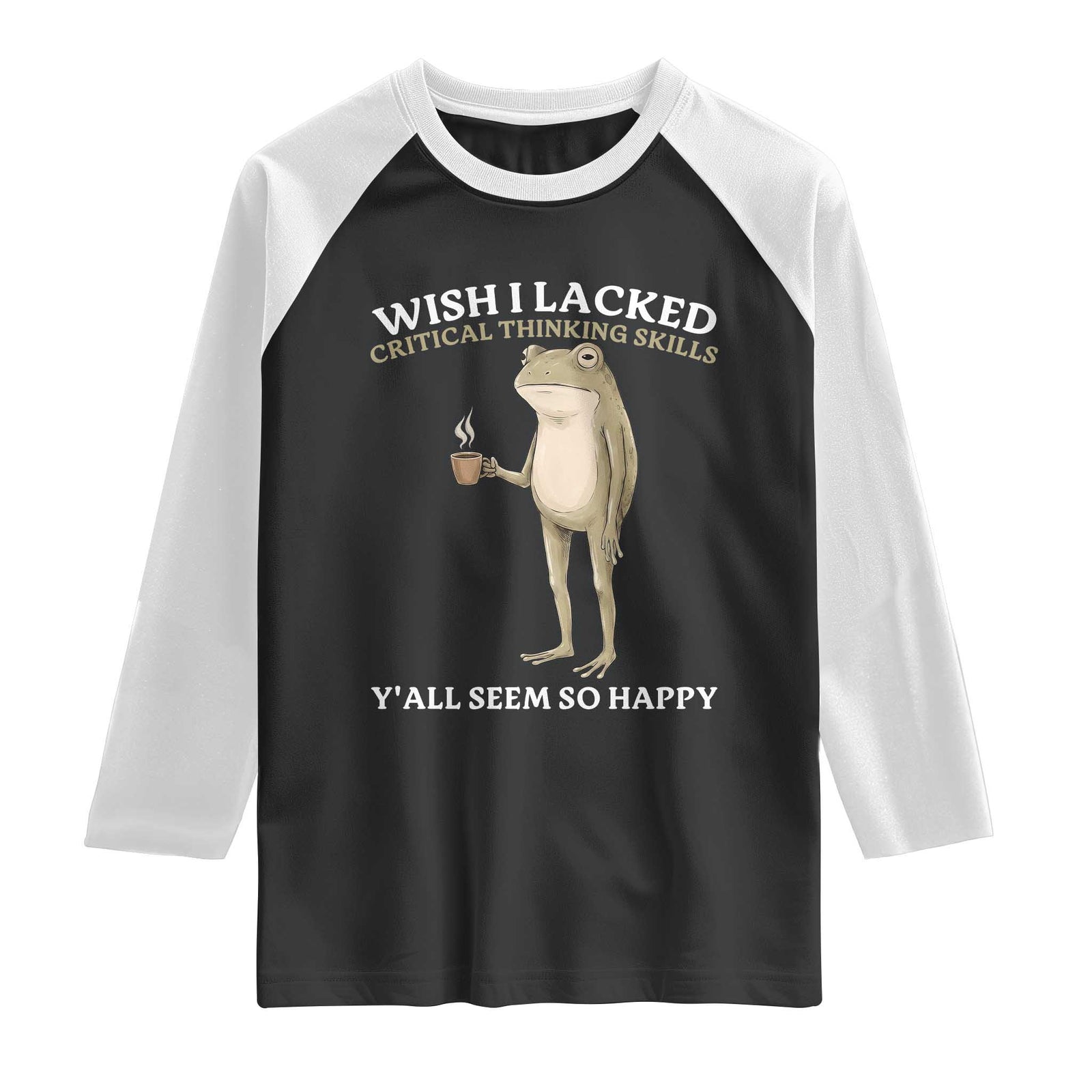 Funny Sarcastic Frog Drinking Coffee Meme Raglan Shirt Wish I Lacked Critical Thinking Skills Y'all Seem So Happy Retro Vintage TS02 Black White Print Your Wear