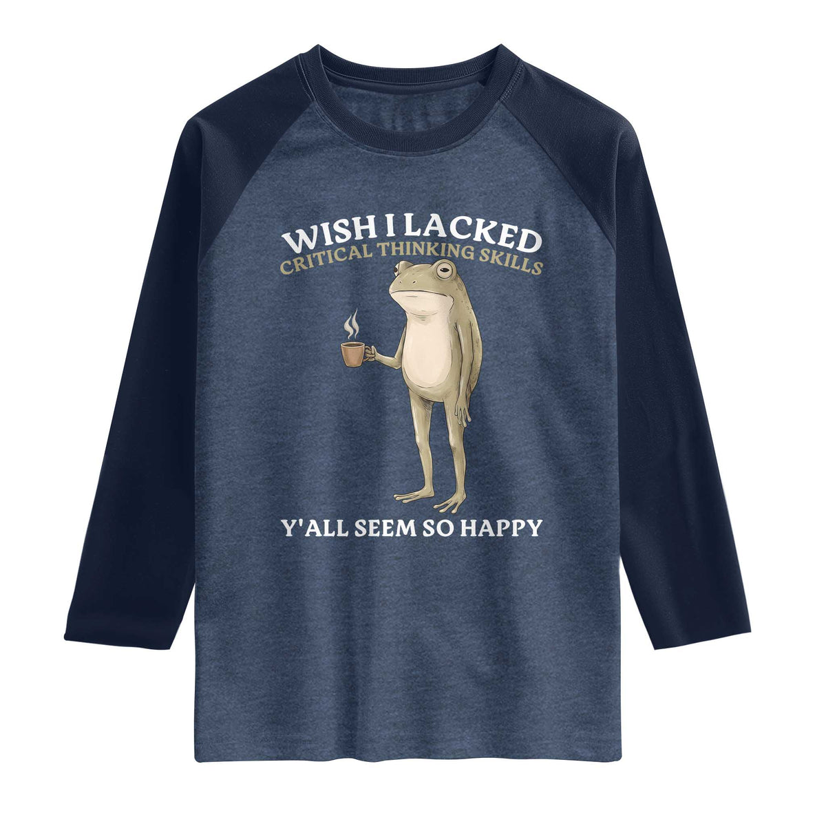 Funny Sarcastic Frog Drinking Coffee Meme Raglan Shirt Wish I Lacked Critical Thinking Skills Y'all Seem So Happy Retro Vintage
