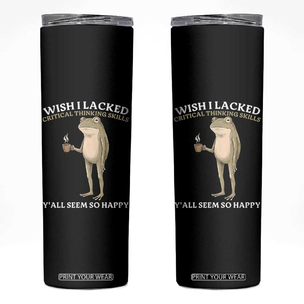 Funny Sarcastic Frog Drinking Coffee Meme Skinny Tumbler Wish I Lacked Critical Thinking Skills Y'all Seem So Happy Retro Vintage TS02 Black Print Your Wear