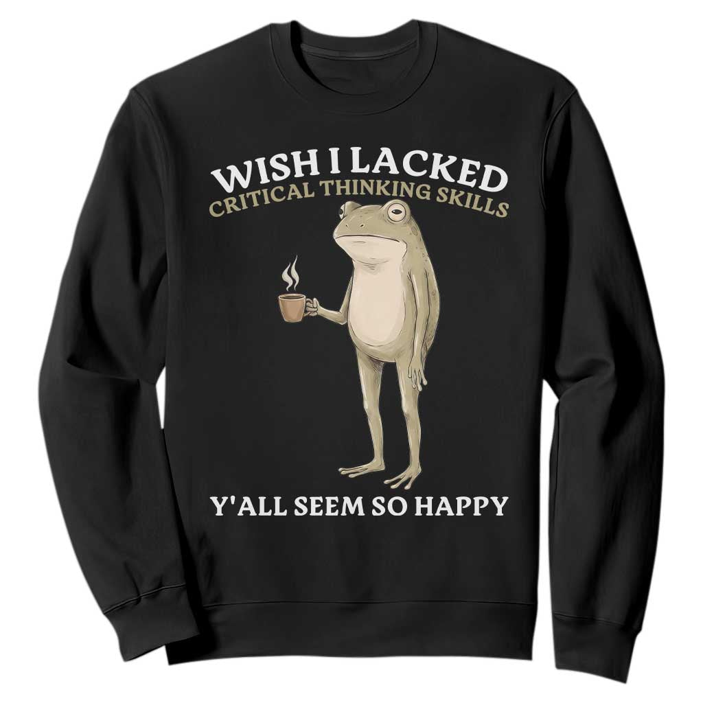 Funny Sarcastic Frog Drinking Coffee Meme Sweatshirt Wish I Lacked Critical Thinking Skills Y'all Seem So Happy Retro Vintage