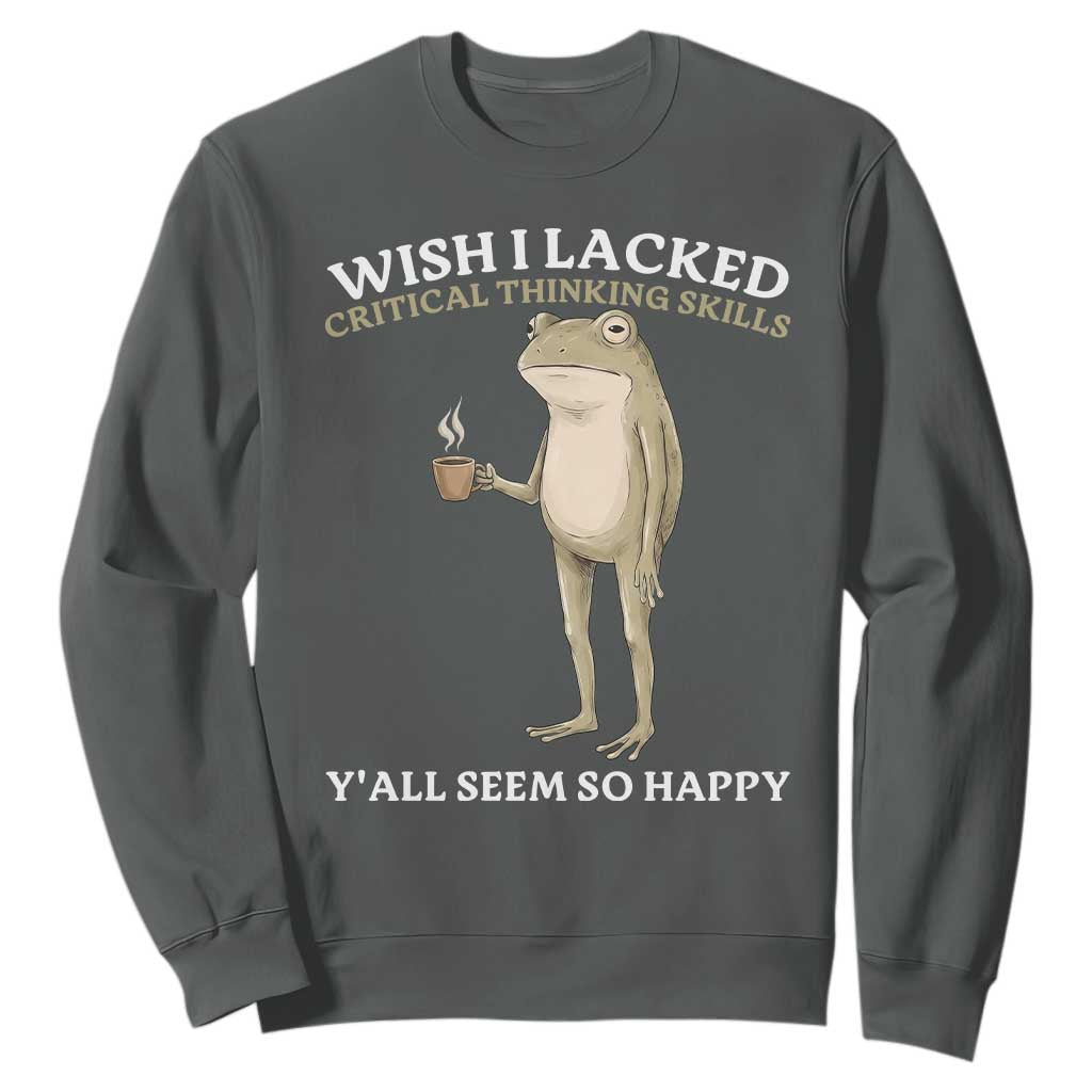 Funny Sarcastic Frog Drinking Coffee Meme Sweatshirt Wish I Lacked Critical Thinking Skills Y'all Seem So Happy Retro Vintage