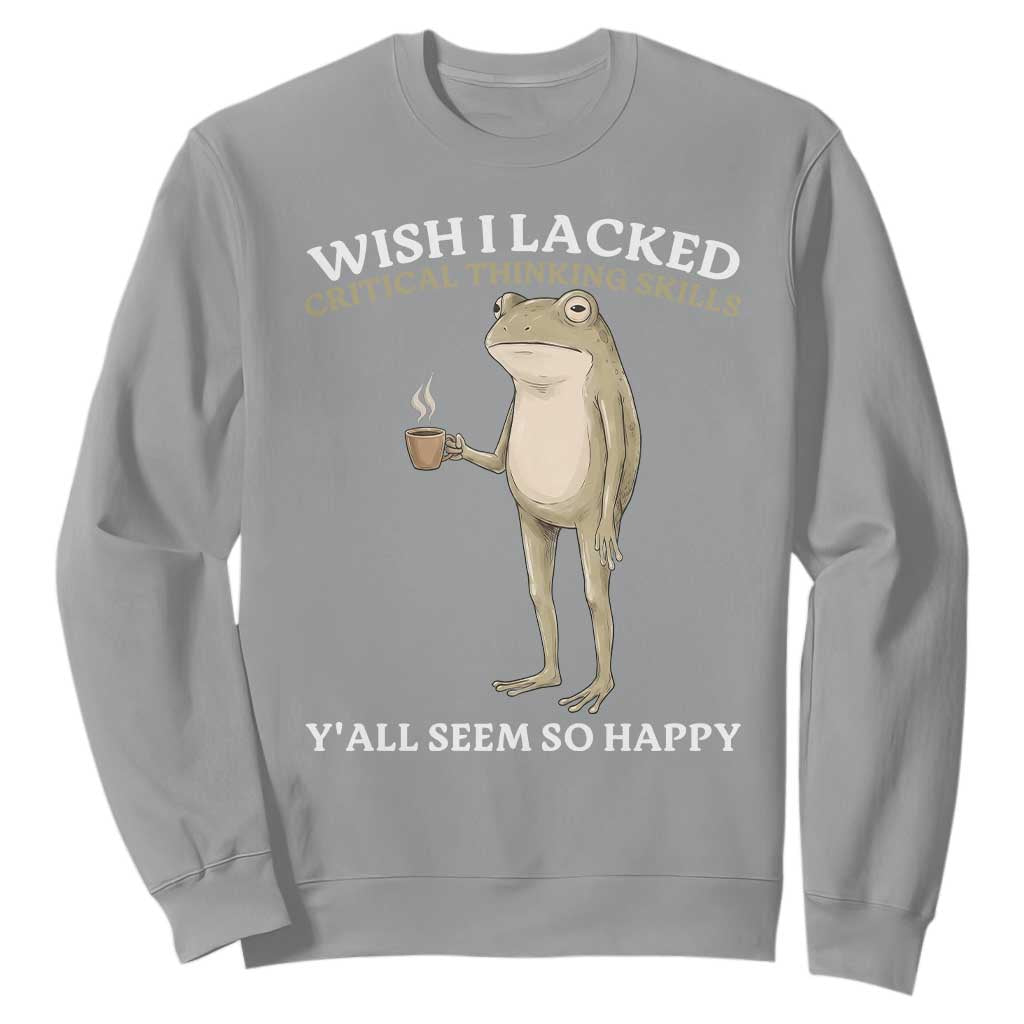 Funny Sarcastic Frog Drinking Coffee Meme Sweatshirt Wish I Lacked Critical Thinking Skills Y'all Seem So Happy Retro Vintage