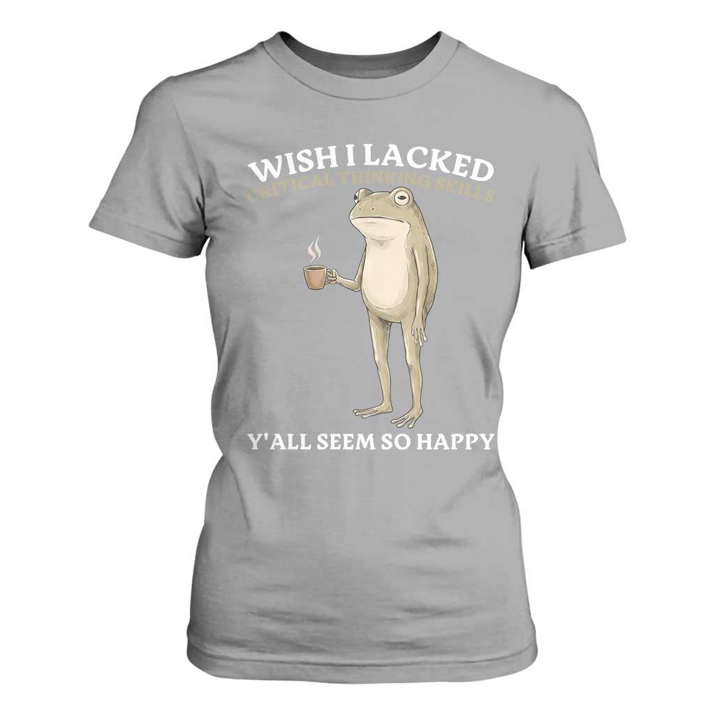 Funny Sarcastic Frog Drinking Coffee Meme T Shirt For Women Wish I Lacked Critical Thinking Skills Y'all Seem So Happy Retro Vintage
