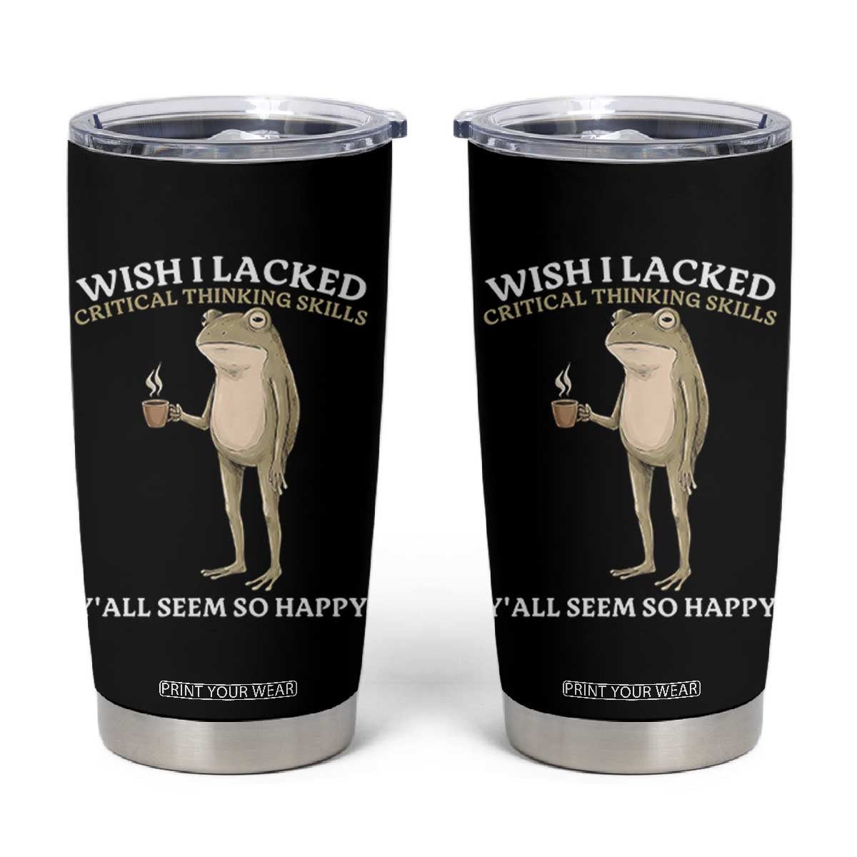 Funny Sarcastic Frog Drinking Coffee Meme Tumbler Cup Wish I Lacked Critical Thinking Skills Y'all Seem So Happy Retro Vintage TS02 Black Print Your Wear
