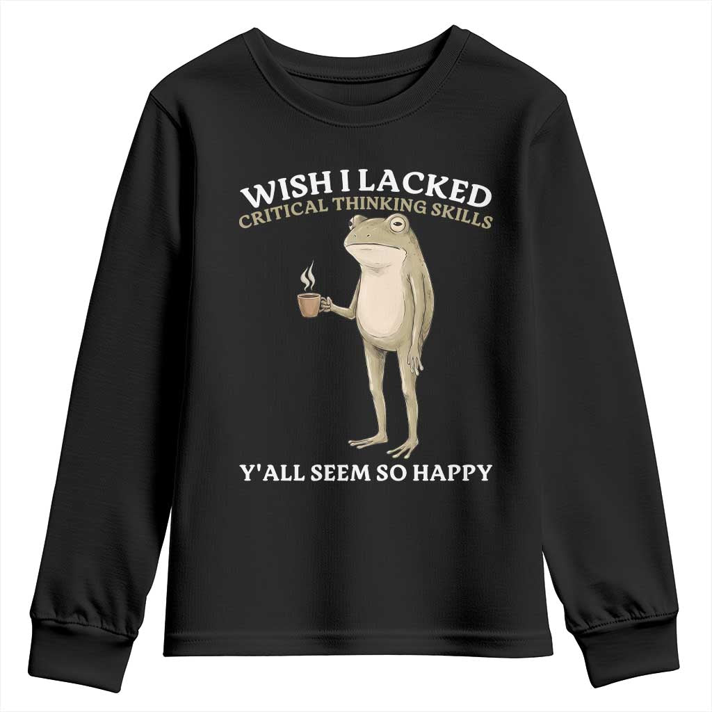 Funny Sarcastic Frog Drinking Coffee Meme Youth Sweatshirt Wish I Lacked Critical Thinking Skills Y'all Seem So Happy Retro Vintage TS02 Black Print Your Wear