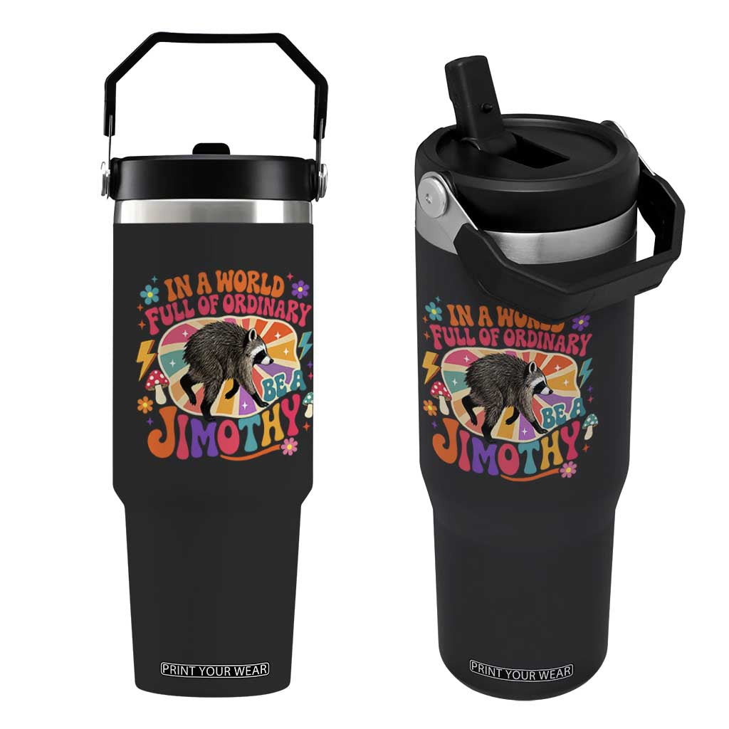 In A World Full Of Ordinary Be A Jimothy Psychedelic Style Flip Straw Tumbler Retro Groovy Seattle Raccoon Legend Graphic TS02 One Size: 30 oz Black Print Your Wear