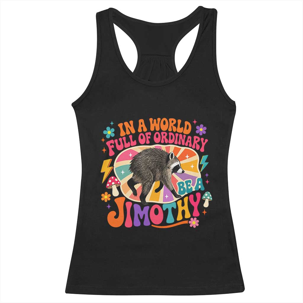 In A World Full Of Ordinary Be A Jimothy Psychedelic Style Racerback Tank Top Retro Groovy Seattle Raccoon Legend Graphic TS02 Black Print Your Wear