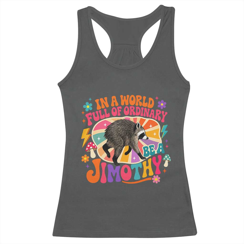 In A World Full Of Ordinary Be A Jimothy Psychedelic Style Racerback Tank Top Retro Groovy Seattle Raccoon Legend Graphic