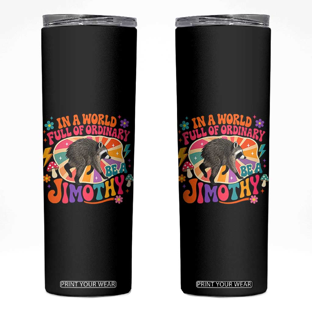 In A World Full Of Ordinary Be A Jimothy Psychedelic Style Skinny Tumbler Retro Groovy Seattle Raccoon Legend Graphic TS02 Black Print Your Wear