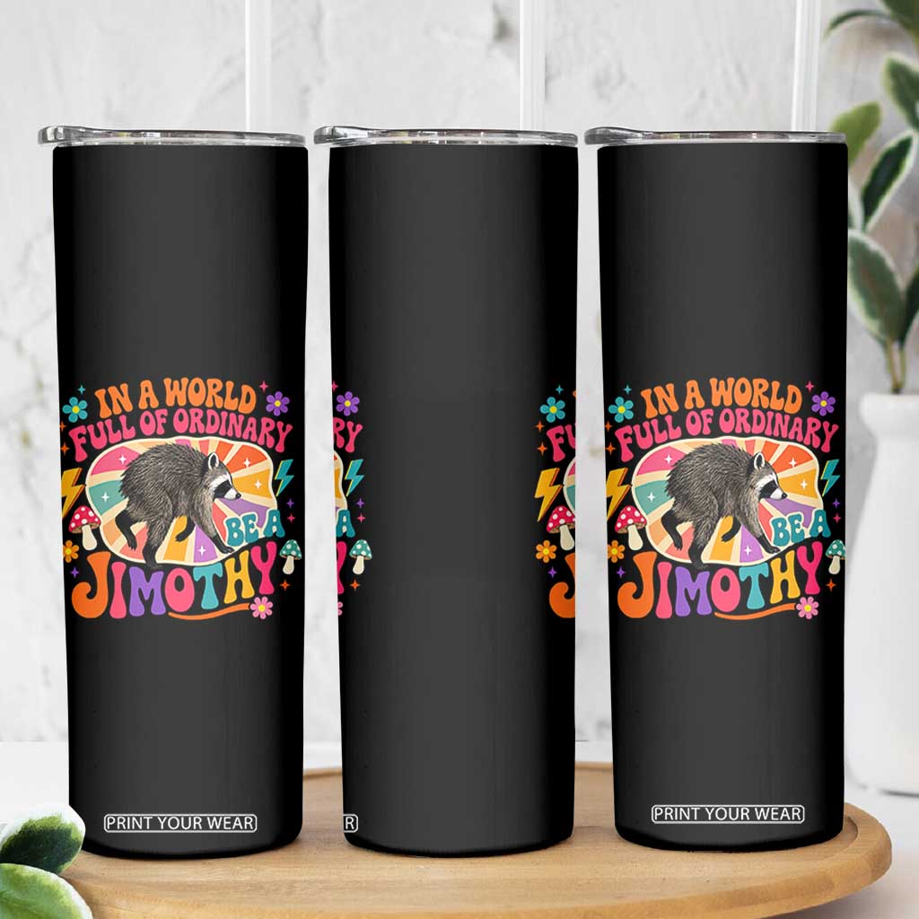 In A World Full Of Ordinary Be A Jimothy Psychedelic Style Skinny Tumbler Retro Groovy Seattle Raccoon Legend Graphic