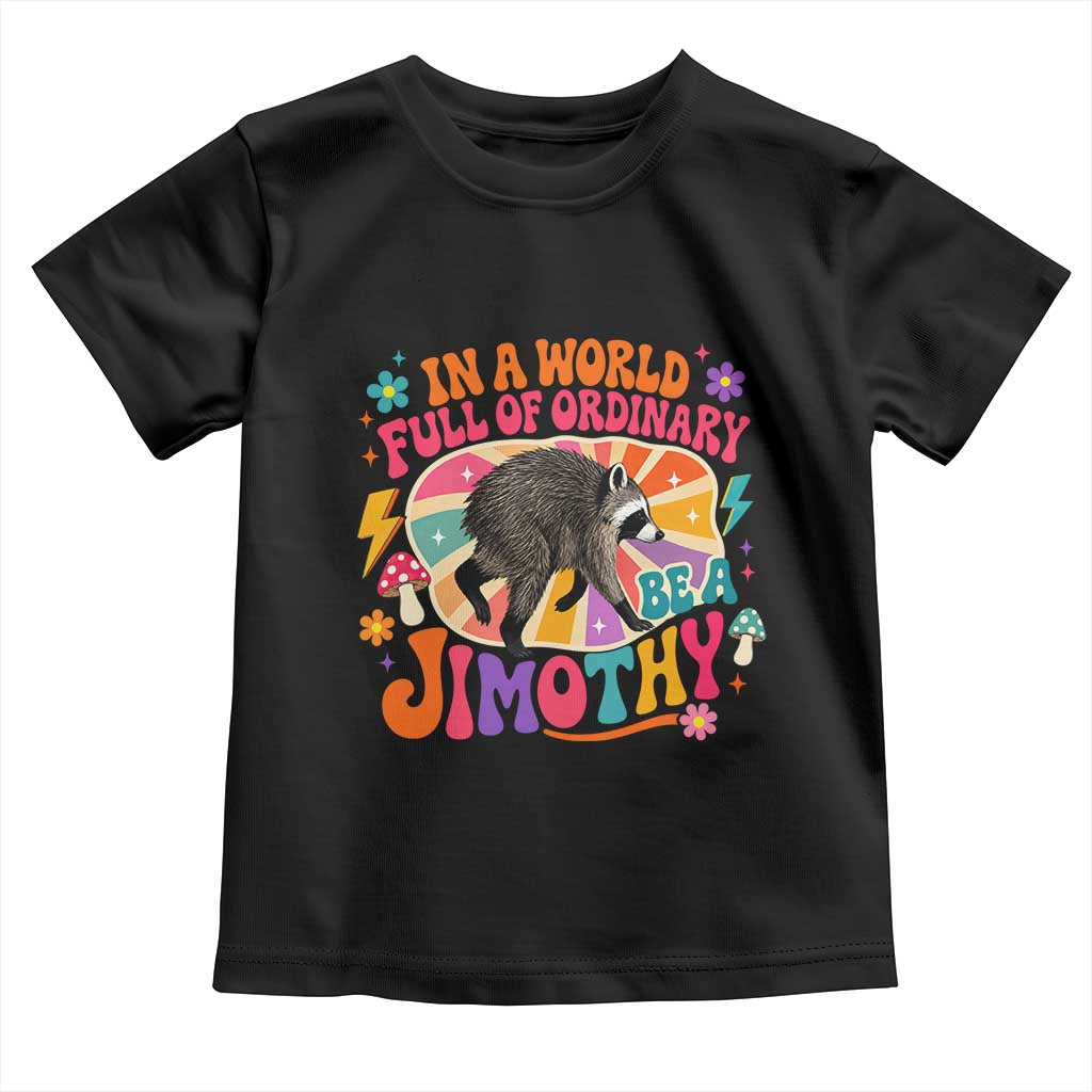 In A World Full Of Ordinary Be A Jimothy Psychedelic Style Toddler T Shirt Retro Groovy Seattle Raccoon Legend Graphic TS02 Black Print Your Wear