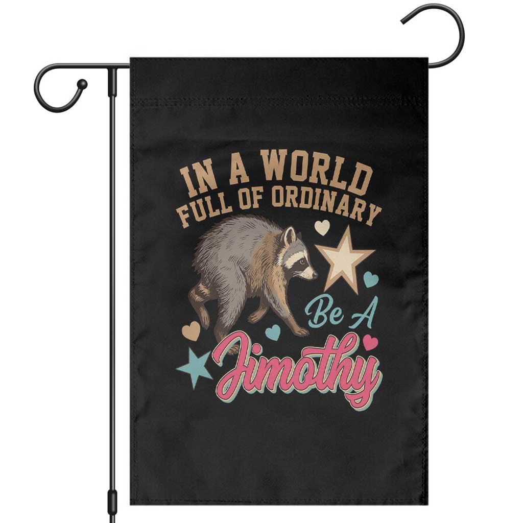 In A World Full Of Ordinary Be A Jimothy Inspirational Garden Flag Cute Vintage Viral Seattle Raccoon Feral Legend Supporter TS02 Black Print Your Wear