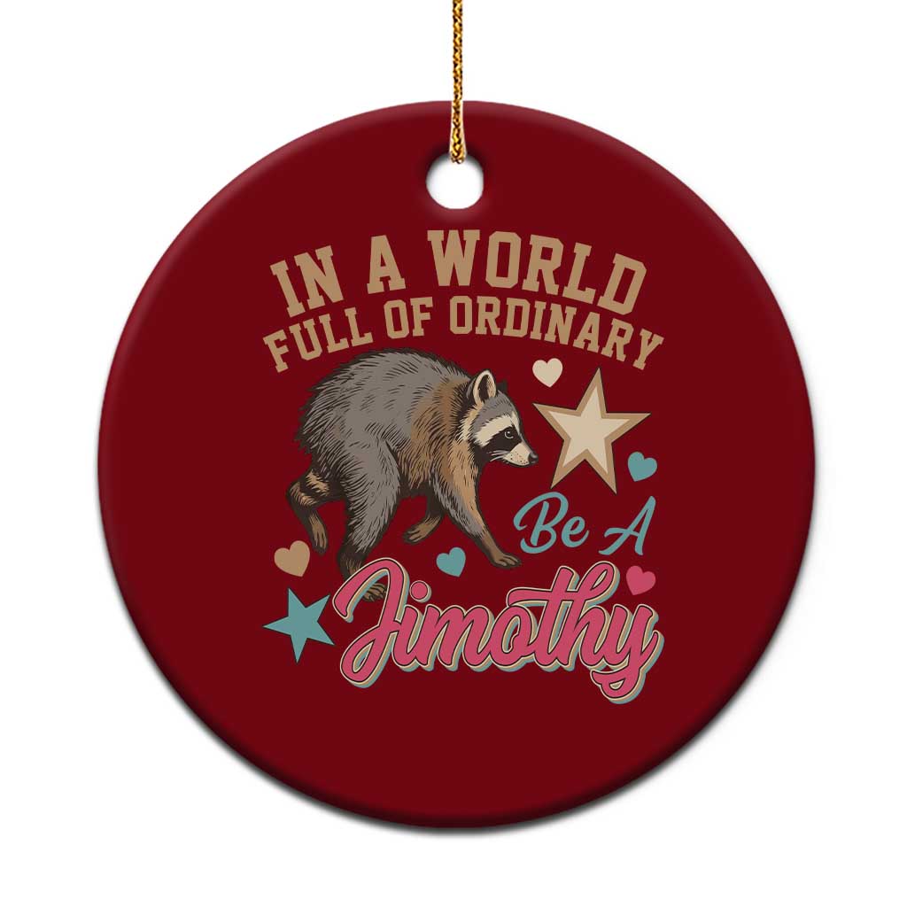 In A World Full Of Ordinary Be A Jimothy Inspirational Ceramic Ornament Cute Vintage Viral Seattle Raccoon Feral Legend Supporter TS02 1pc Red Print Your Wear