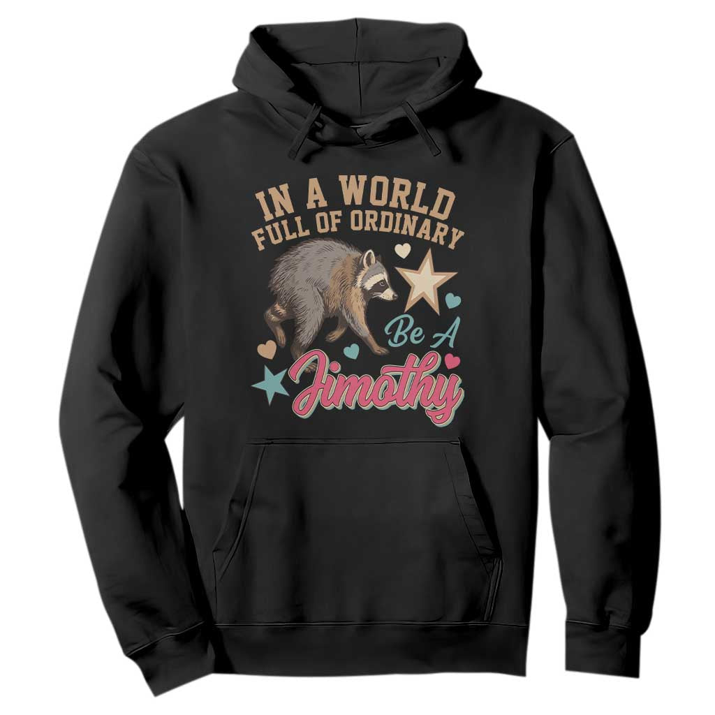 In A World Full Of Ordinary Be A Jimothy Inspirational Hoodie Cute Vintage Viral Seattle Raccoon Feral Legend Supporter TS02 Black Print Your Wear