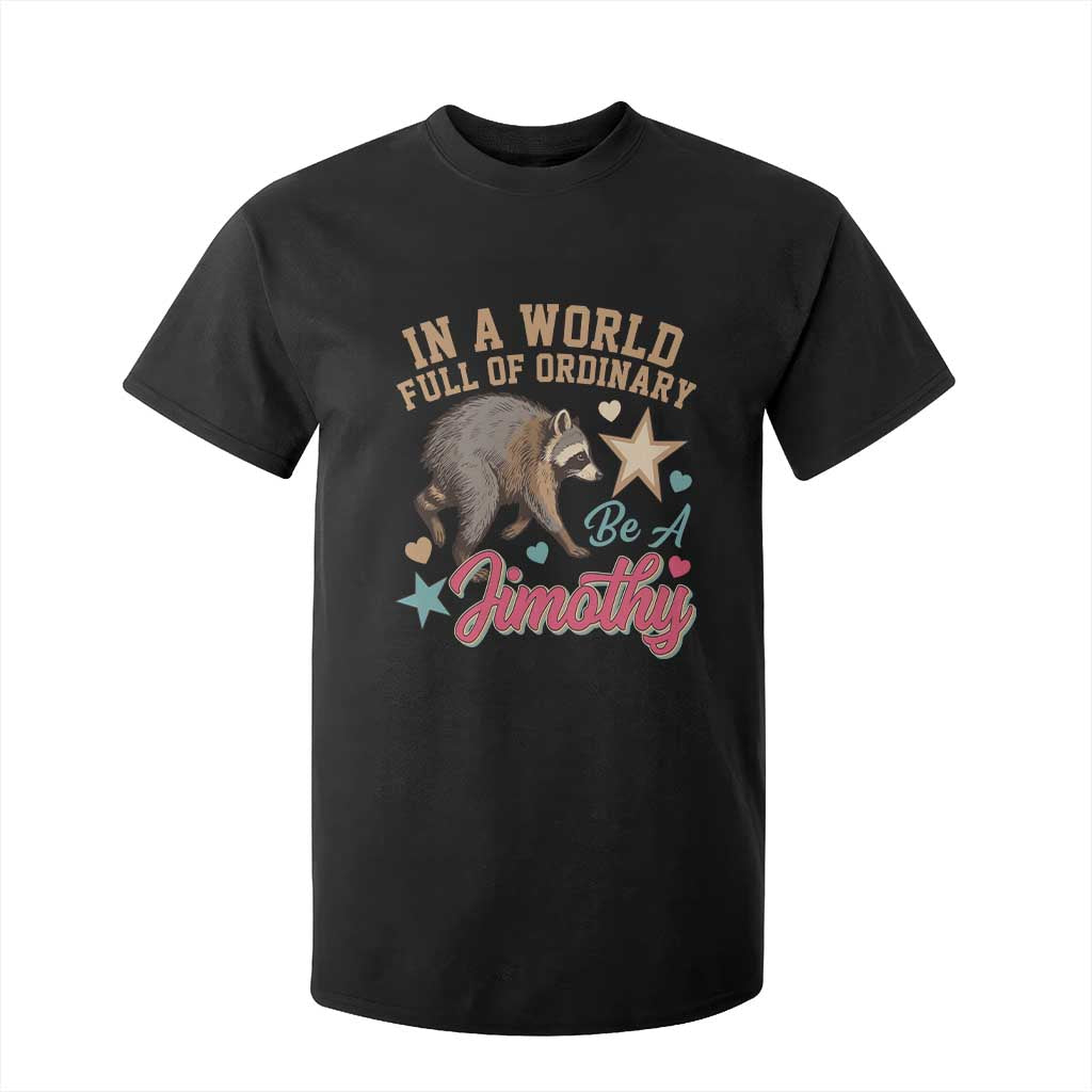 In A World Full Of Ordinary Be A Jimothy Inspirational T Shirt For Kid Cute Vintage Viral Seattle Raccoon Feral Legend Supporter TS02 Black Print Your Wear