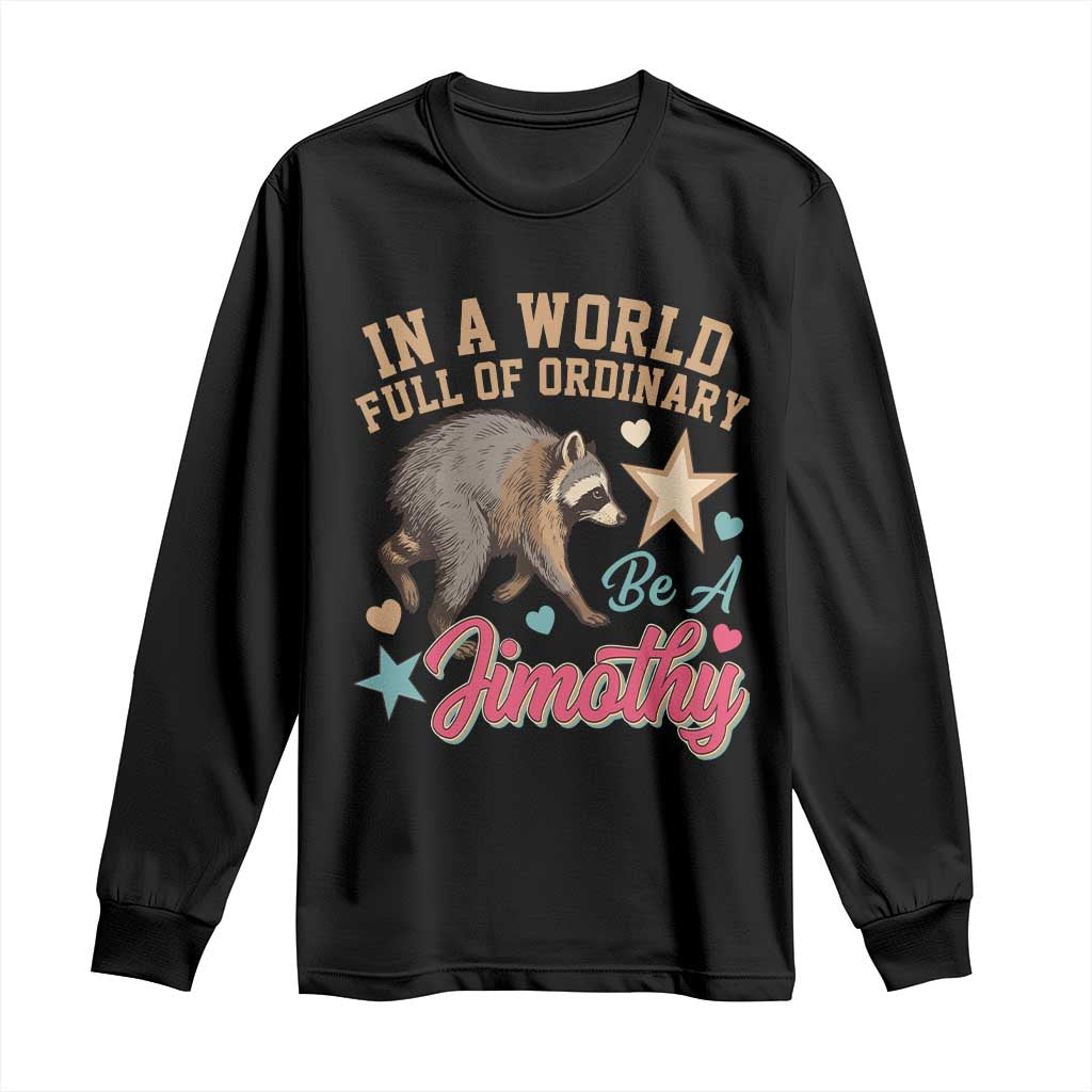 In A World Full Of Ordinary Be A Jimothy Inspirational Long Sleeve Shirt Cute Vintage Viral Seattle Raccoon Feral Legend Supporter TS02 Black Print Your Wear