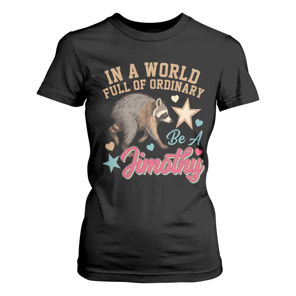 In A World Full Of Ordinary Be A Jimothy Inspirational T Shirt For Women Cute Vintage Viral Seattle Raccoon Feral Legend Supporter TS02 Black Print Your Wear