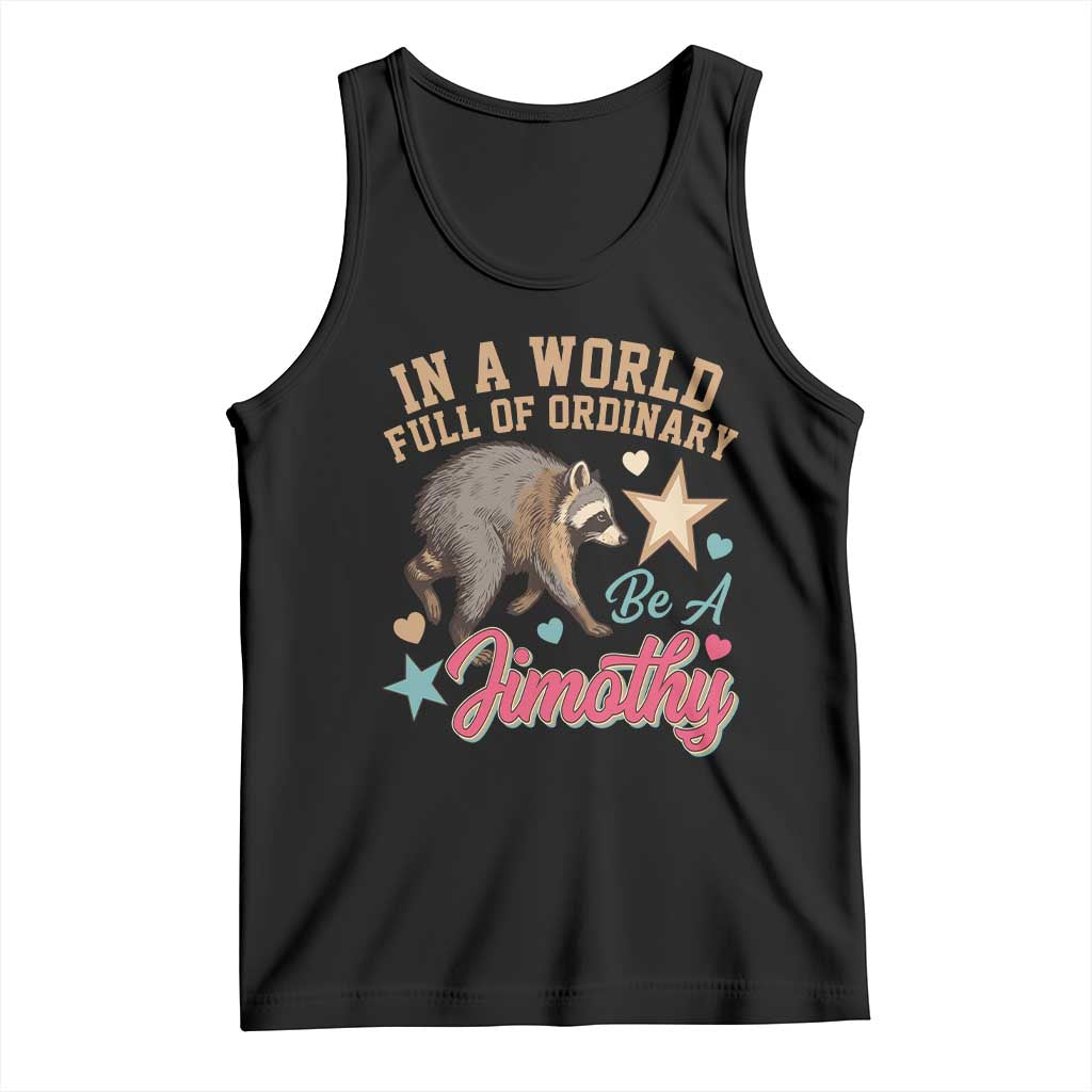 In A World Full Of Ordinary Be A Jimothy Inspirational Tank Top Cute Vintage Viral Seattle Raccoon Feral Legend Supporter TS02 Black Print Your Wear