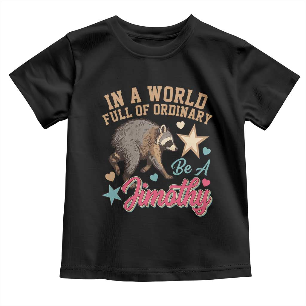In A World Full Of Ordinary Be A Jimothy Inspirational Toddler T Shirt Cute Vintage Viral Seattle Raccoon Feral Legend Supporter TS02 Black Print Your Wear