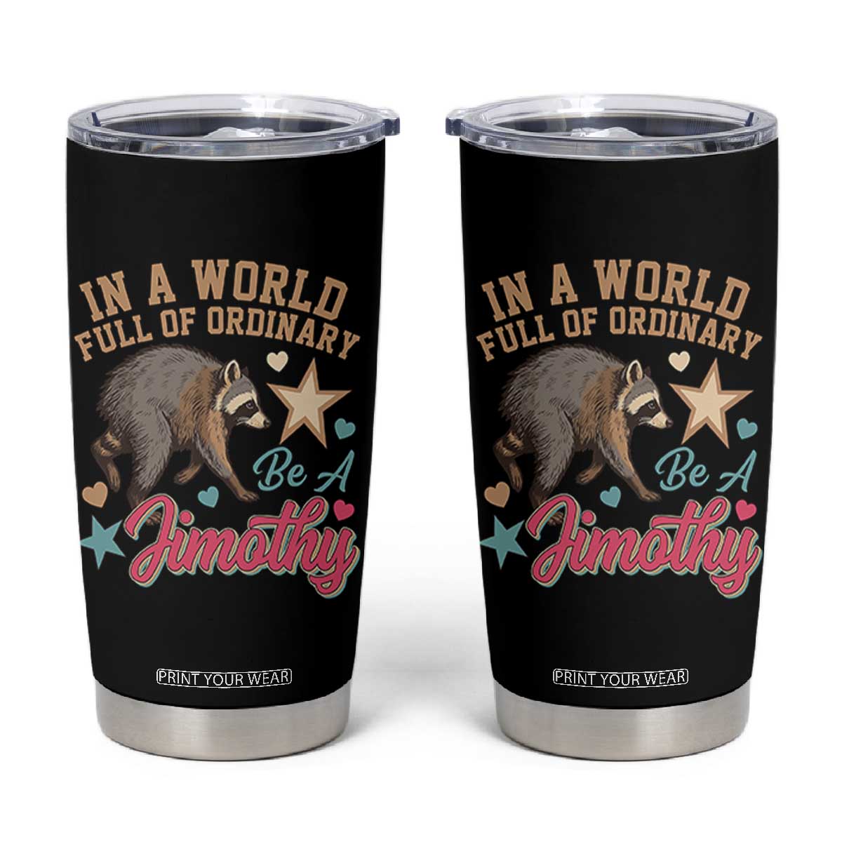 In A World Full Of Ordinary Be A Jimothy Inspirational Tumbler Cup Cute Vintage Viral Seattle Raccoon Feral Legend Supporter TS02 Black Print Your Wear