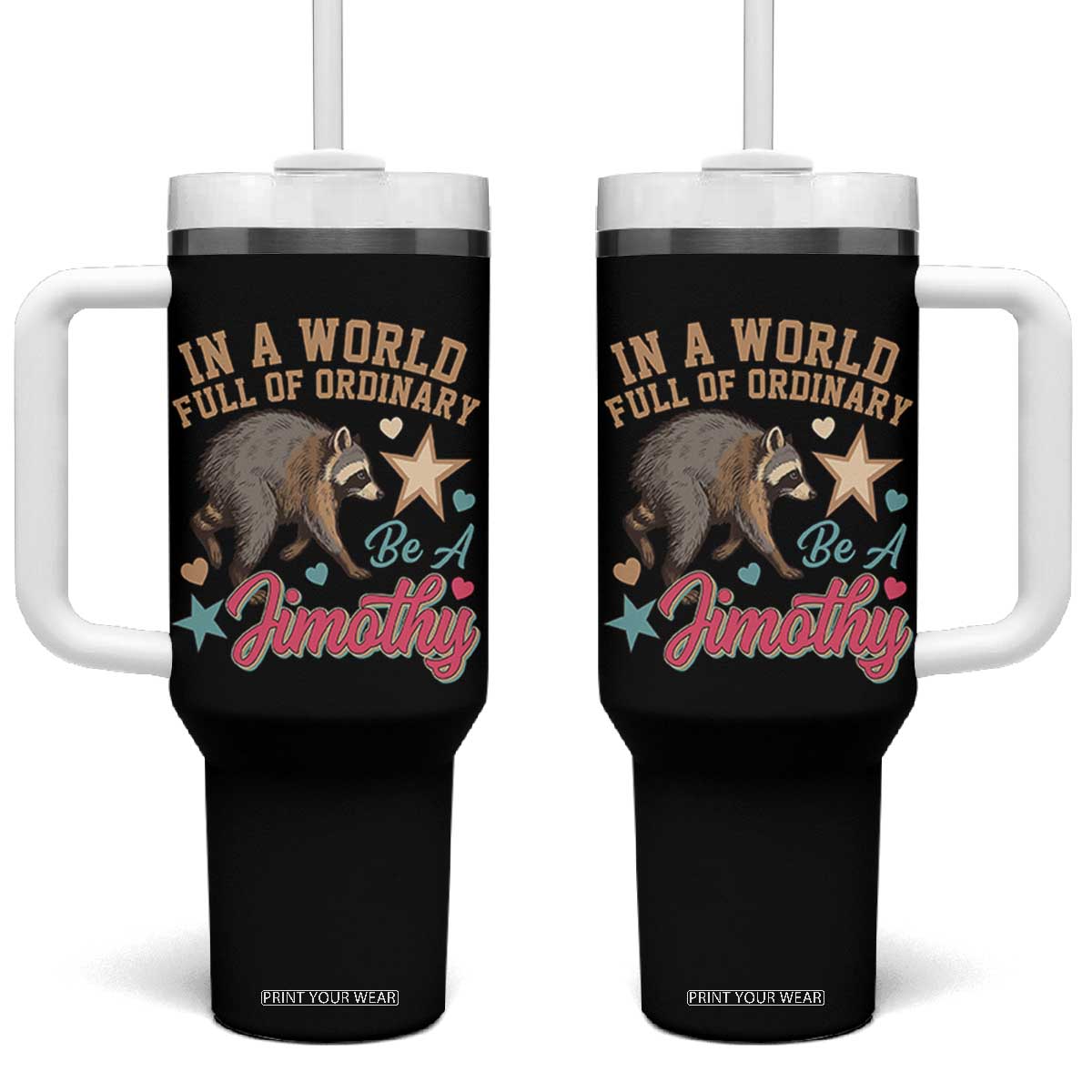 In A World Full Of Ordinary Be A Jimothy Inspirational Tumbler With Handle Cute Vintage Viral Seattle Raccoon Feral Legend Supporter TS02 One Size: 40 oz Black Print Your Wear