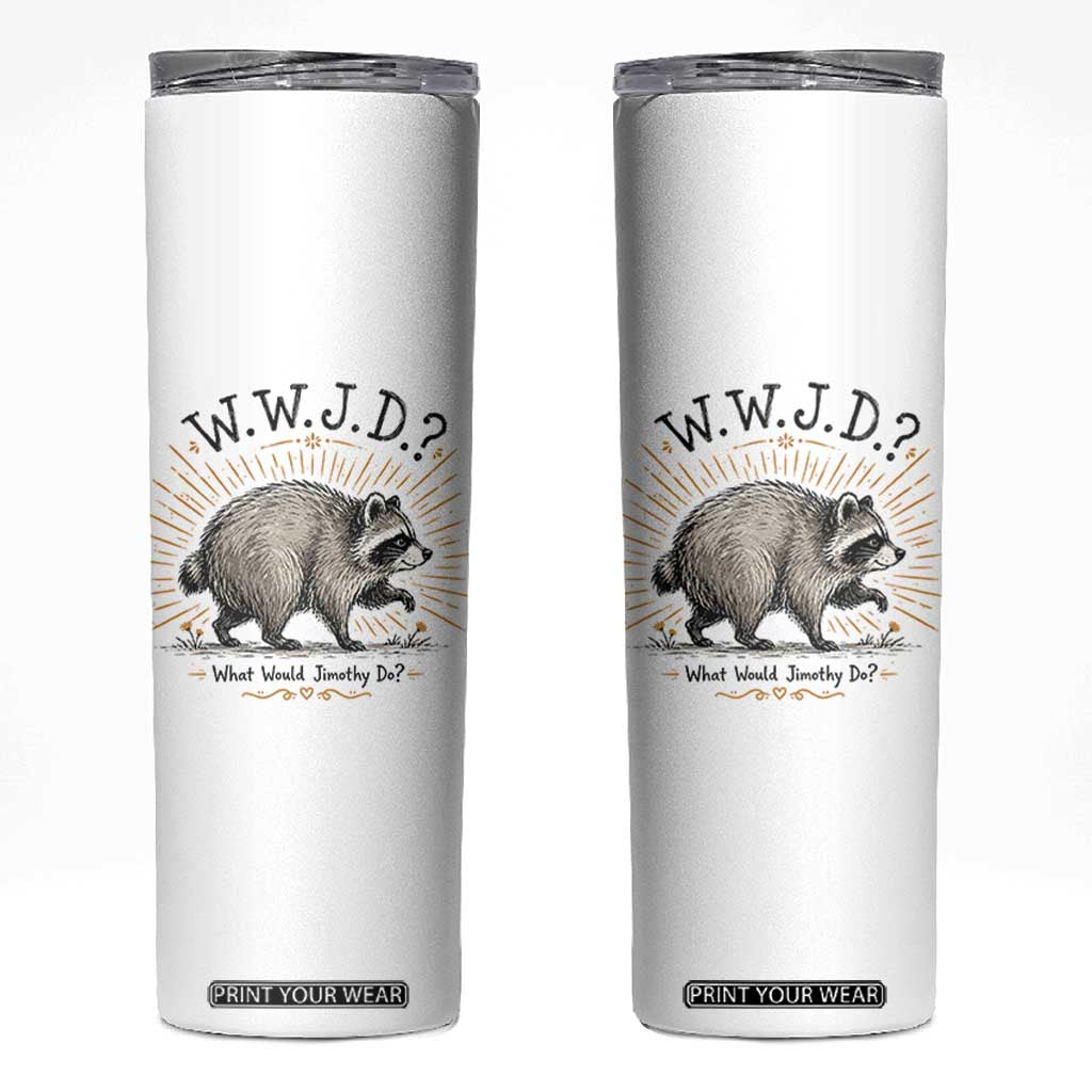 What Would Jimothy Do WWJD Funny Parody Skinny Tumbler Viral Seattle Raccoon Meme Feral Legend Humor TS02 White Print Your Wear