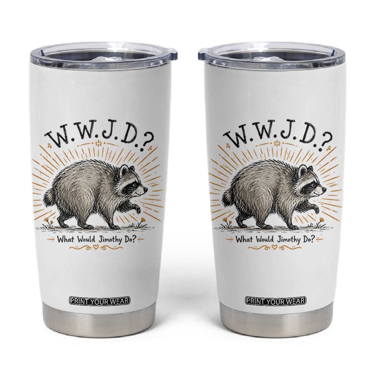What Would Jimothy Do WWJD Funny Parody Tumbler Cup Viral Seattle Raccoon Meme Feral Legend Humor TS02 White Print Your Wear