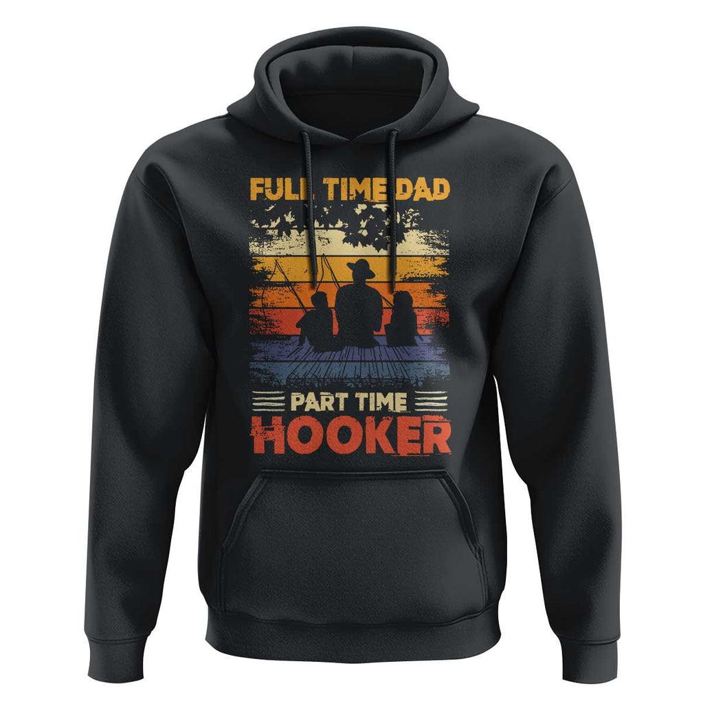 Funny Fishing Dad Hoodie Full Time Dad Part Time Hooker Vintage TS02 Black Print Your Wear