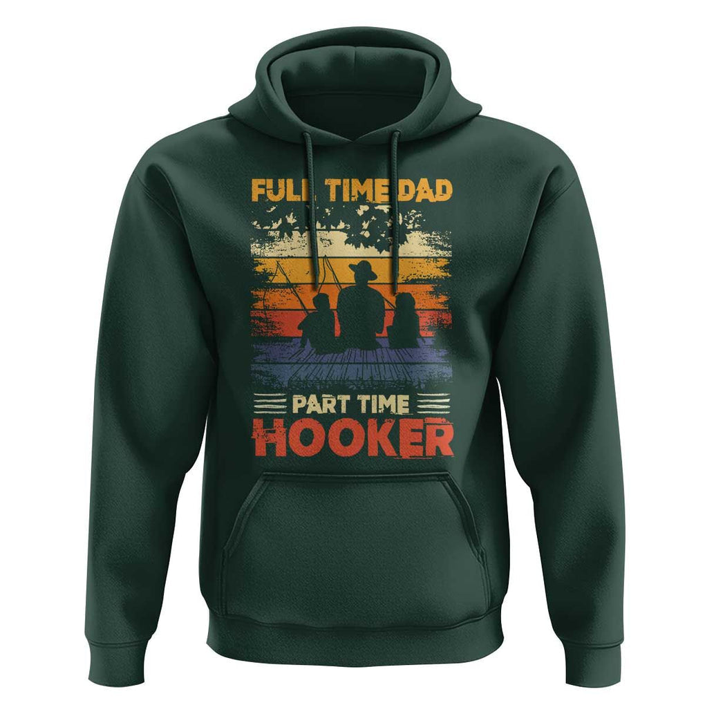 Funny Fishing Dad Hoodie Full Time Dad Part Time Hooker Vintage TS02 Dark Forest Green Print Your Wear