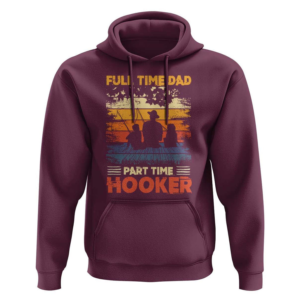 Funny Fishing Dad Hoodie Full Time Dad Part Time Hooker Vintage TS02 Maroon Print Your Wear