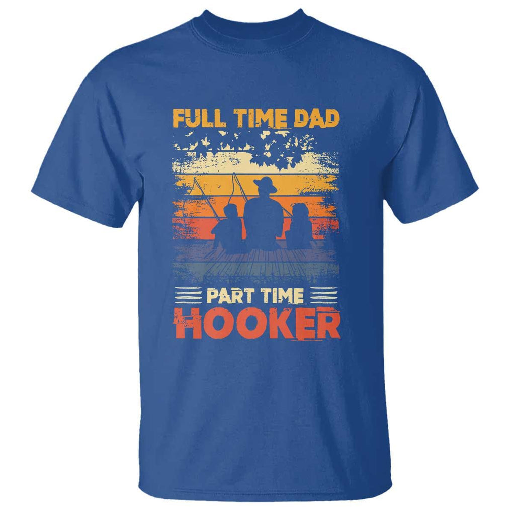 Funny Fishing Dad T Shirt Full Time Dad Part Time Hooker Vintage TS02 Royal Blue Print Your Wear