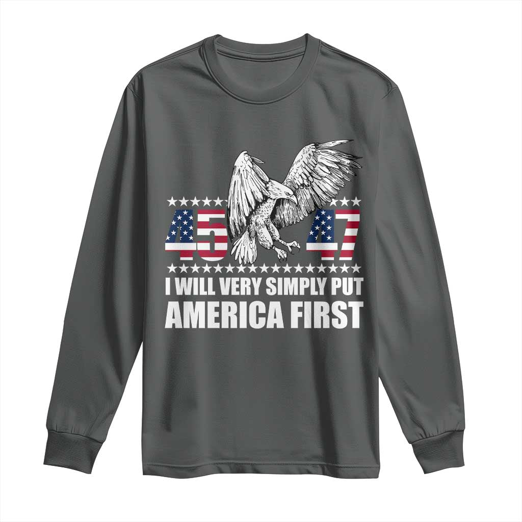 Trump 2025 Long Sleeve Shirt I Will Very Simply Put America First 47Th President TS02 Dark Heather Print Your Wear
