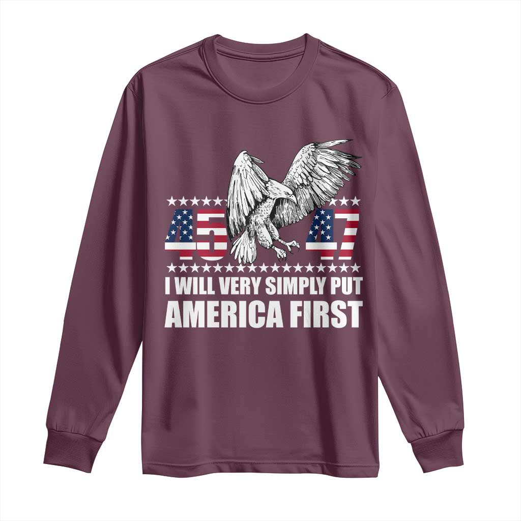 Trump 2025 Long Sleeve Shirt I Will Very Simply Put America First 47Th President TS02 Maroon Print Your Wear