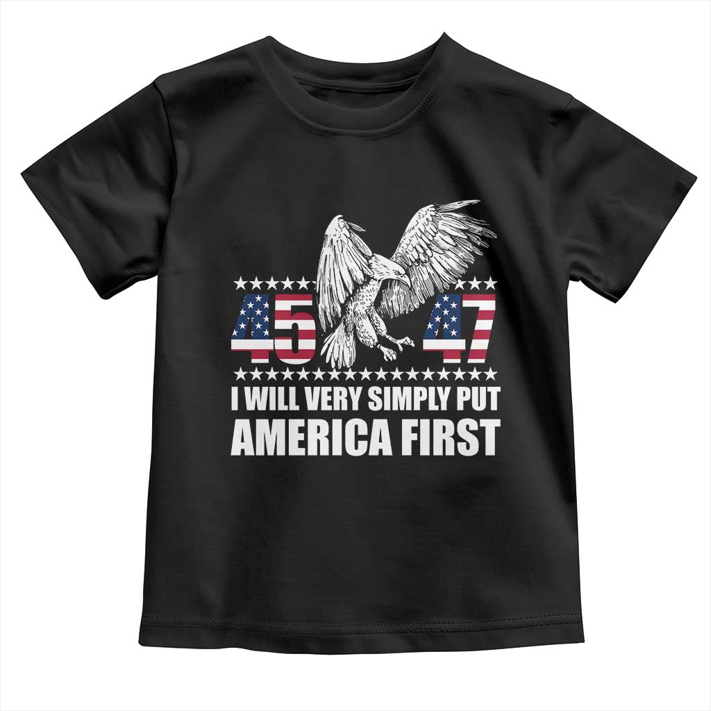 Trump 2025 Toddler T Shirt I Will Very Simply Put America First 47Th President TS02 Black Print Your Wear
