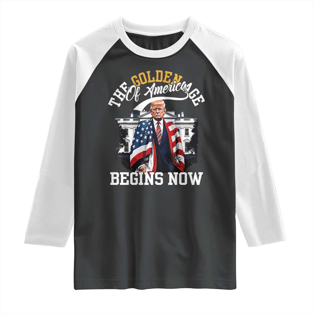 Trump 2025 Raglan Shirt The Golden Age Of America Begins Right Now 47th President TS02 Black White Print Your Wear