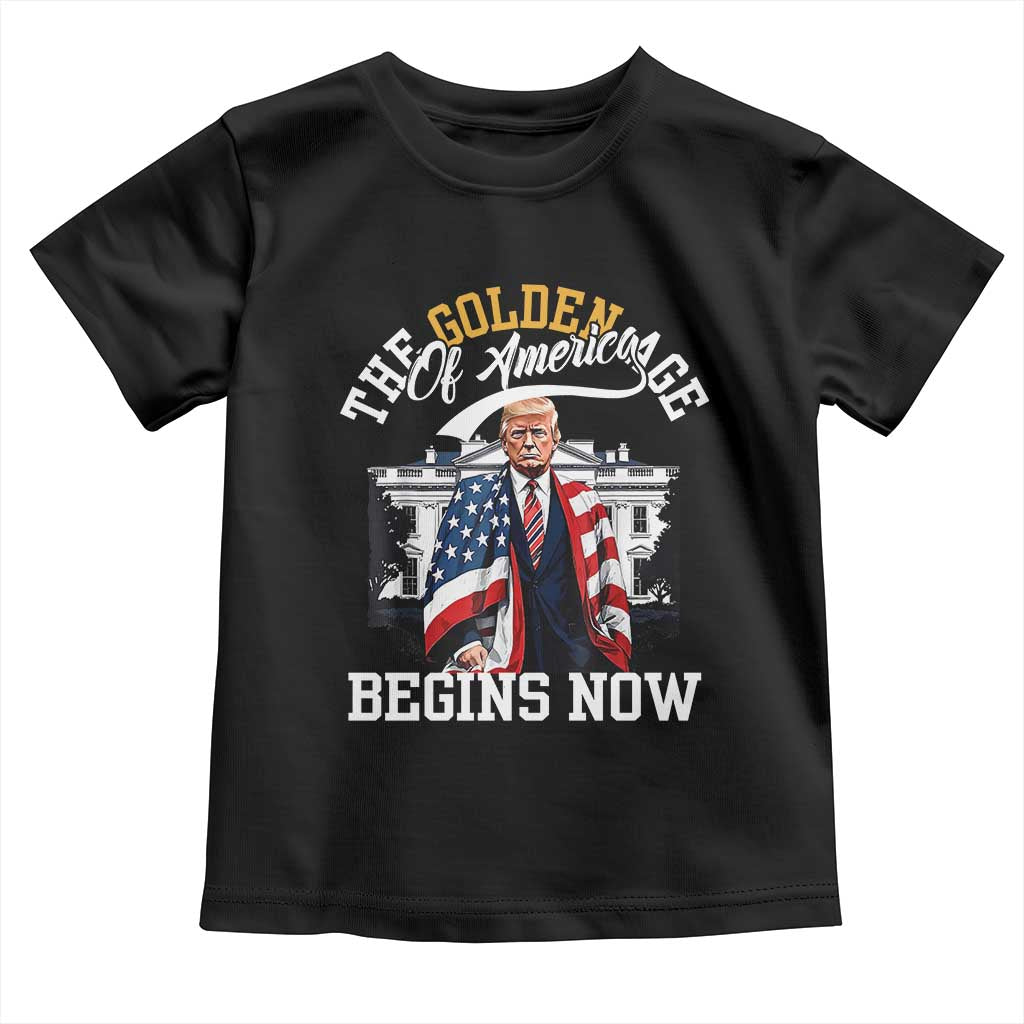 Trump 2025 Toddler T Shirt The Golden Age Of America Begins Right Now 47th President TS02 Black Print Your Wear