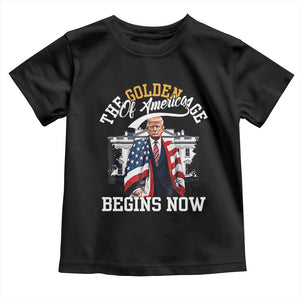 Trump 2025 Toddler T Shirt The Golden Age Of America Begins Right Now 47th President TS02 Black Print Your Wear